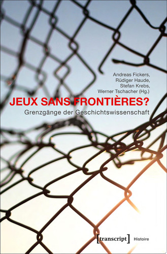 Jeux sans Frontières? – Grenzgänge der Geschichtswissenschaft