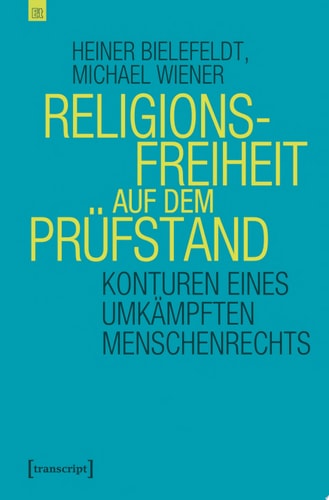 Religionsfreiheit auf dem Prüfstand Konturen eines umkämpften Menschenrechts