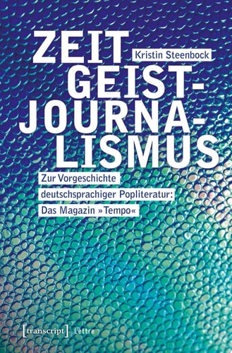 Zeitgeistjournalismus Zur Vorgeschichte deutschsprachiger Popliteratur: Das Magazin »Tempo«
