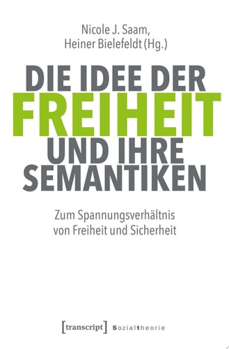 Die Idee der Freiheit und ihre Semantiken Zum Spannungsverhältnis von Freiheit und Sicherheit