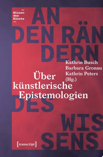 An den Rändern des Wissens Über künstlerische Epistemologien