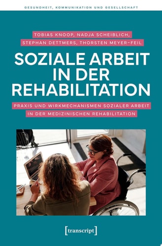 Soziale Arbeit in der Rehabilitation Praxis und Wirkmechanismen Sozialer Arbeit in der medizinischen Rehabilitation