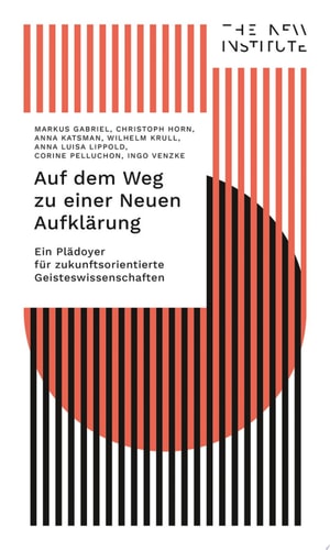 Auf dem Weg zu einer Neuen Aufklärung Ein Plädoyer für zukunftsorientierte Geisteswissenschaften