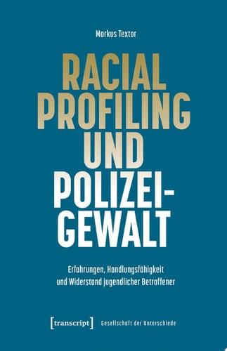 Racial Profiling und Polizeigewalt Erfahrungen, Handlungsfähigkeit und Widerstand jugendlicher Betroffener