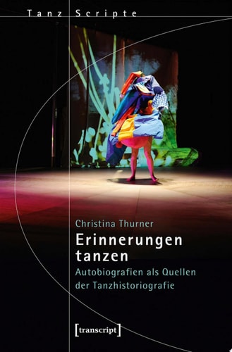 Erinnerungen tanzen Autobiografien als Quellen der Tanzhistoriografie