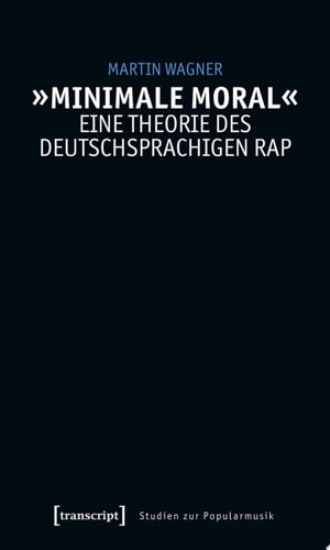 »Minimale Moral« – Eine Theorie des deutschsprachigen Rap