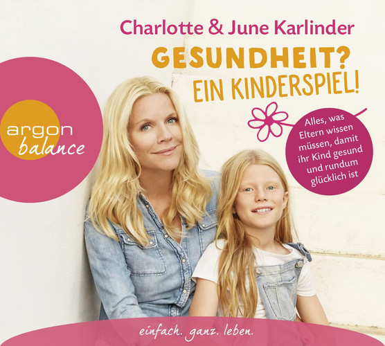 Gesundheit? Ein Kinderspiel! Alles, was Eltern wissen müssen, damit ihr Kind gesund und rundum glücklich ist