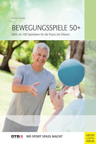 Bewegungsspiele 50+ Mehr als 100 Ideen für die Praxis mit Älteren