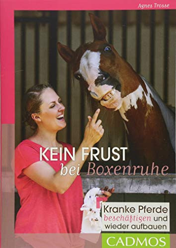 Kein Frust bei Boxenruhe kranke Pferde beschäftigen und wieder aufbauen : Tipps für den Klinikaufenthalt mit verordneter Boxenruhe und die nachfolgende Rekonvaleszenz ; mit der fachlichen Unterstützung von Jan Carlos Merkt