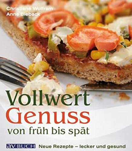 Vollwert-Genuss von früh bis spät neue Rezepte - lecker und gesund