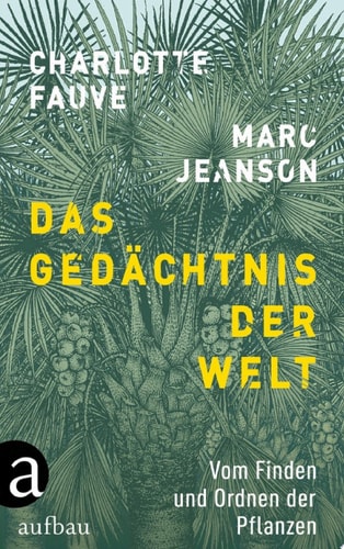 Das Gedächtnis der Welt Vom Finden und Ordnen der Pflanzen