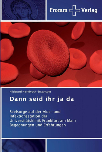 Dann seid ihr ja da Seelsorge auf der Aids- und Infektionsstation der Universitätsklinik Frankfurt am Main ; Begegnungen und Erfahrungen