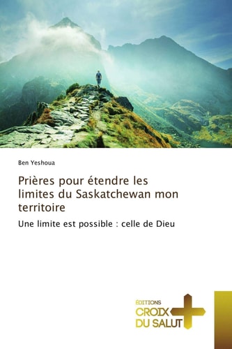 Prières pour étendre les limites du Saskatchewan mon territoire Une limite est possible : celle de Dieu