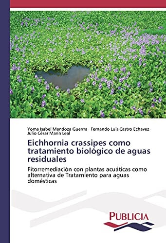 Eichhornia crassipes como tratamiento biológico de aguas residuales Fitorremediación con plantas acuáticas como alternativa de Tratamiento para aguas domésticas