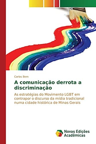 A comunicação derrota a discriminação As estratégias do Movimento LGBT em contrapor o discurso da mídia tradicional numa cidade histórica de Minas Gerais