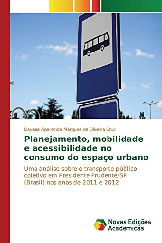 Planejamento, mobilidade e acessibilidade no consumo do espaço urbano Uma análise sobre o transporte público coletivo em Presidente Prudente/SP (Brasil) nos anos de 2011 e 2012