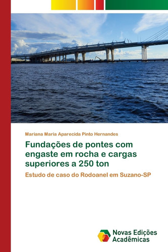 Fundações de pontes com engaste em rocha e cargas superiores a 250 ton Estudo de caso do Rodoanel em Suzano-SP