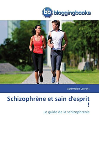 Schizophrène et sain d'esprit ! Le guide de la schizophrénie