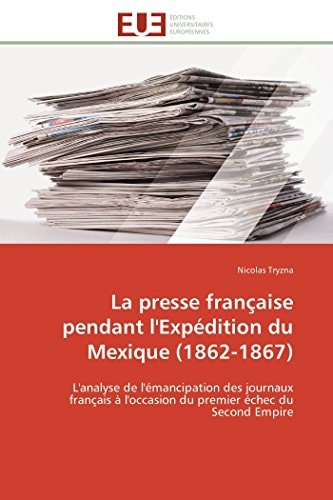 La Presse Française Pendant l'Expédition Du Mexique (1862-1867)