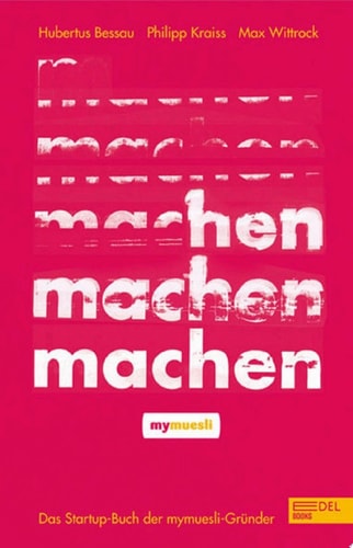 Machen! Das Startup-Buch der mymuesli-Gründer