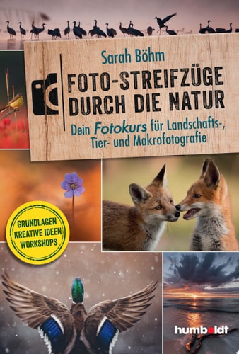 Foto-Streifzüge durch die Natur. Dein Fotokurs für Landschafts-, Tier- und Makrofotografie Grundlagen Kreative Ideen Workshops