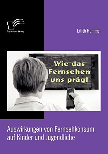 Wie das Fernsehen uns pr„gt: Auswirkungen von Fernsehkonsum auf Kinder und Jugendliche