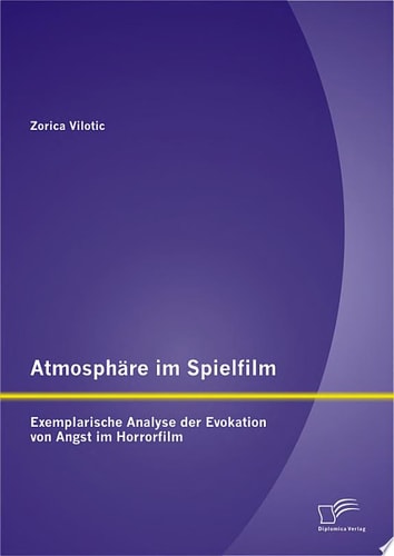 Atmosph„re im Spielfilm: Exemplarische Analyse der Evokation von Angst im Horrorfilm