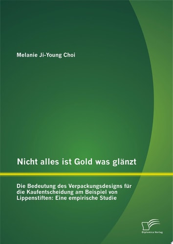 Nicht alles ist Gold was glänzt - Die Bedeutung des Verpackungsdesigns für die Kaufentscheidung am Beispiel von Lippenstiften: Eine empirische Studie