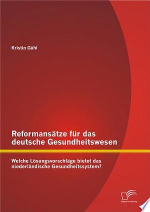 Reformans„tze fr das deutsche Gesundheitswesen: Welche L”sungsvorschl„ge bietet das niederl„ndische Gesundheitssystem?