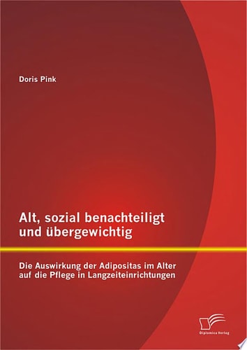 Alt, sozial benachteiligt und bergewichtig: Die Auswirkung der Adipositas im Alter auf die Pflege in Langzeiteinrichtungen