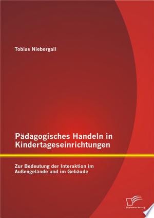 Pädagogisches Handeln in Kindertageseinrichtungen: Zur Bedeutung der Interaktion im Außengelände und im Gebäude