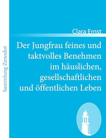 Der Jungfrau feines und taktvolles Benehmen im häuslichen, gesellschaftlichen und öffentlichen Leben