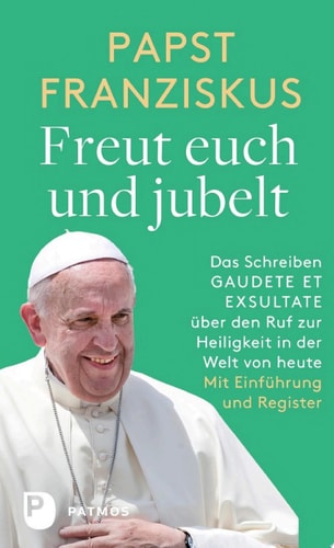 Freut euch und jubelt Das Schreiben GAUDETE ET EXSULTATE über den Ruf zur Heiligkeit in der Welt von heute