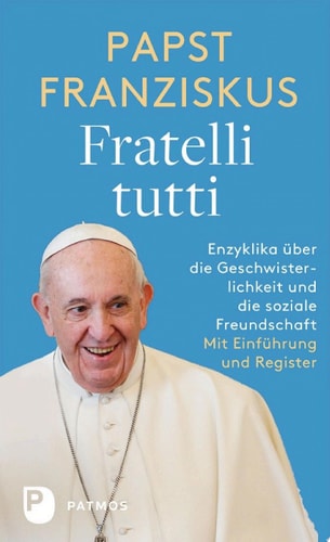 Fratelli tutti Enzyklika über die Geschwisterlichkeit und die soziale Freundschaft