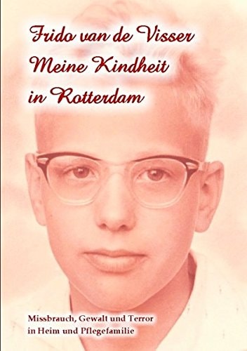 Meine Kindheit in Rotterdam Missbrauch, Gewalt und Terror in Heim und Pflegefamilie