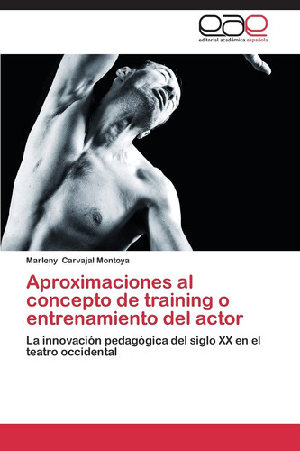 Aproximaciones al concepto de training o entrenamiento del actor La innovación pedagógica del siglo XX en el teatro occidental