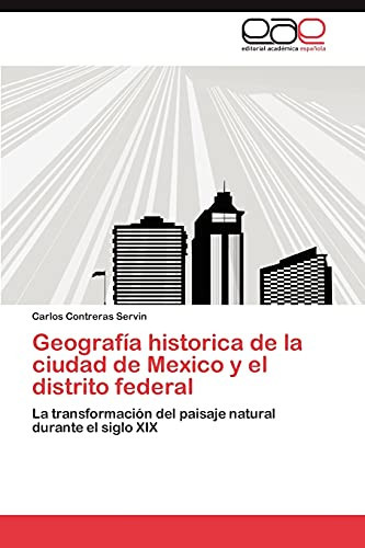 Geografía Historica de la Ciudad de Mexico Y El Distrito Federal