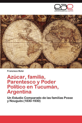 Azúcar, Familia, Parentesco Y Poder Político en Tucumán, Argentin