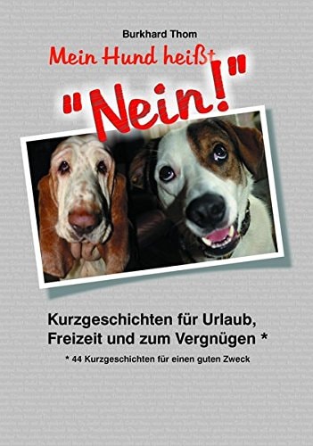 Mein Hund heißt "Nein!" Kurzgeschichten für Urlaub, Freizeit und zum Vergnügen : 44 Kurzgeschichten für einen guten Zweck