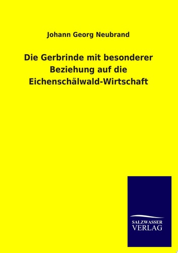 Die Gerbrinde Mit Besonderer Beziehung Auf Die Eichenschälwald-Wirtschaft