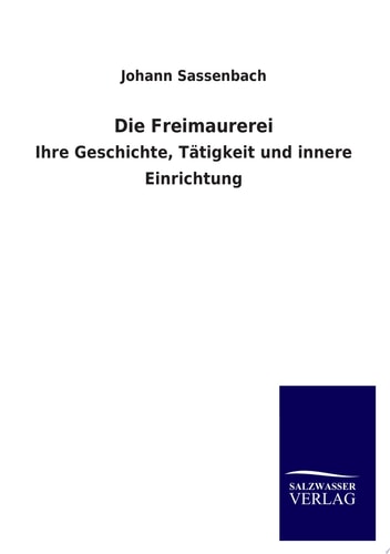 Die Freimaurerei Ihre Geschichte, Tätigkeit und innere Einrichtung