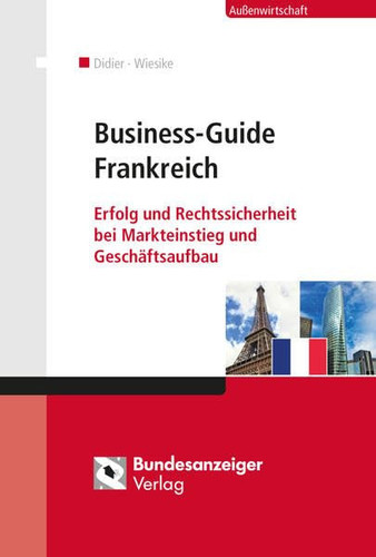 Business-Guide Frankreich Erfolg und Rechtssicherheit bei Markteinstieg und Geschäftsaufbau