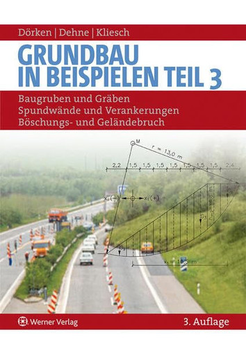 Grundbau in Beispielen Baugruben und Gräben, Spundwände und Verankerungen, Böschungs- und Geländebruch. Teil 3