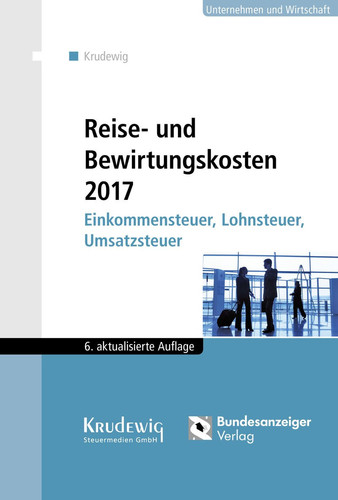 Reise- und Bewirtungskosten 2017 Einkommensteuer, Lohnsteuer, Umsatzsteuer