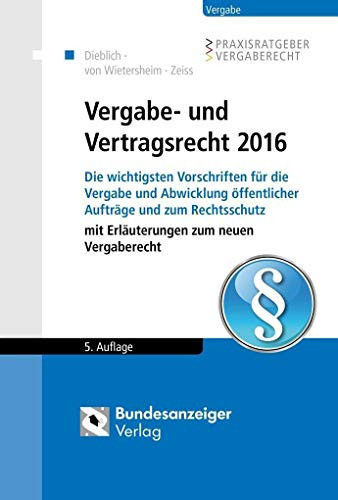 Vergabe- und Vertragsrecht 2016 die wichtigsten Vorschriften für die Vergabe und Abwicklung öffentlicher Aufträge und zum Rechtsschutz : mit Erläuterungen zum neuen Vergaberecht