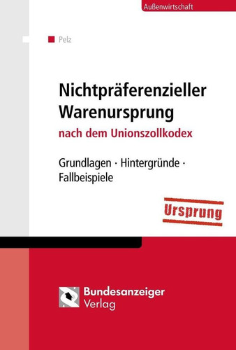 Der nichtpräferenzielle Warenursprung Grundlagen, Hintergründe, Fallbeispiele