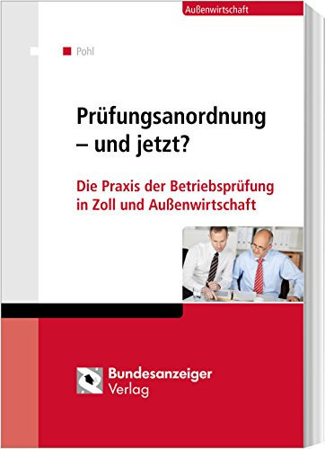 Prüfungsanordnung - und jetzt? die Praxis der Betriebsprüfung in Zoll und Außenwirtschaft