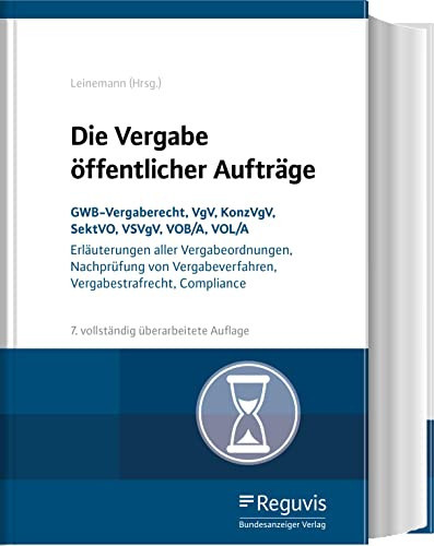 Die Vergabe öffentlicher Aufträge GWB-Vergaberecht, VgV, KonzVgV, SektVO, VSVgV, VOB/A, UVgO : Erläuterungen aller Vergabeordnungen, Nachprüfung von Vergabeverfahren, Vergabestrafrecht, Compliance