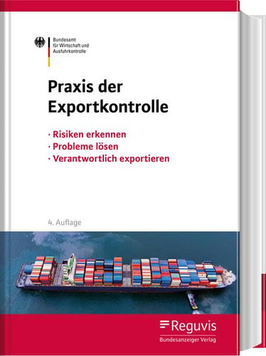 Praxis der Exportkontrolle Risiken erkennen, Probleme lösen, verantwortlich exportieren : mit zahlreichen Tipps und Checklisten