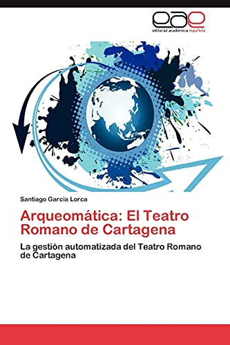 Arqueomática: El Teatro Romano de Cartagena La gestión automatizada del Teatro Romano de Cartagena